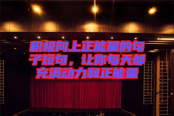 積極向上正能量的句子短句，讓你每天都充滿動力和正能量