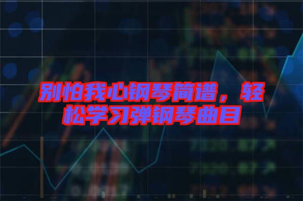 別怕我心鋼琴簡(jiǎn)譜，輕松學(xué)習(xí)彈鋼琴曲目