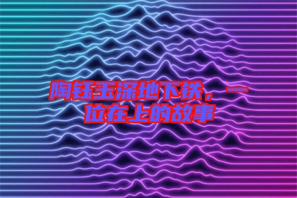 陶鈺玉深地下鐵，一位在上的故事