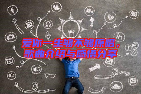 愛你一生夠不夠原唱，歌曲介紹與感悟分享