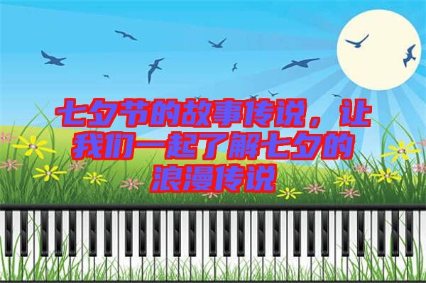 七夕節(jié)的故事傳說，讓我們一起了解七夕的浪漫傳說