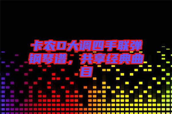 卡農(nóng)D大調(diào)四手聯(lián)彈鋼琴譜，共享經(jīng)典曲目