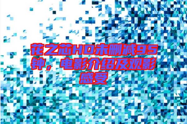 花之芯HD未刪減95鐘，電影介紹及觀影感受