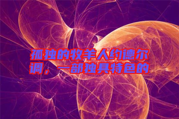 孤獨的牧羊人約德爾調(diào)，一部獨具特色的