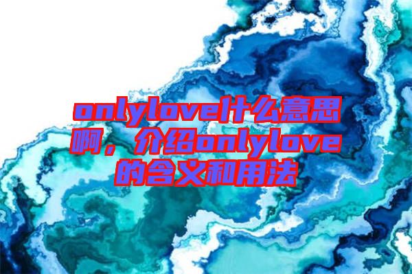 onlylove什么意思啊，介紹onlylove的含義和用法