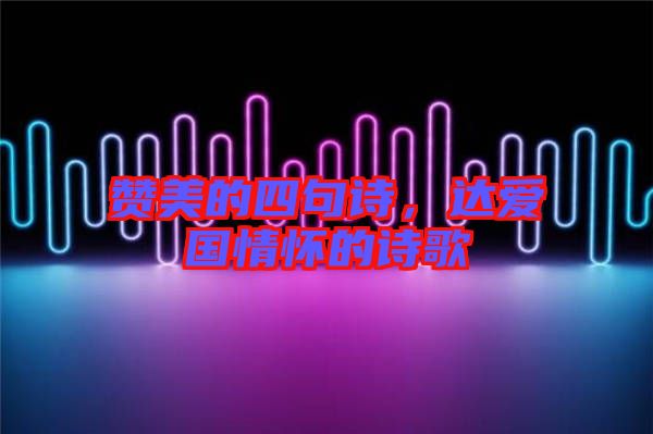贊美的四句詩，達(dá)愛國情懷的詩歌