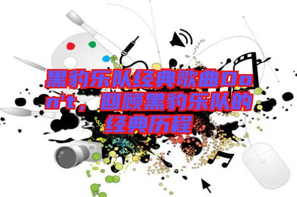 黑豹樂隊(duì)經(jīng)典歌曲Don't，回顧黑豹樂隊(duì)的經(jīng)典歷程