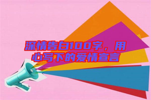 深情告白100字，用心寫下的愛情宣言