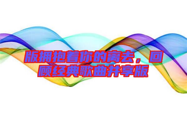 版擁抱著你的離去，回顧經(jīng)典歌曲并享版