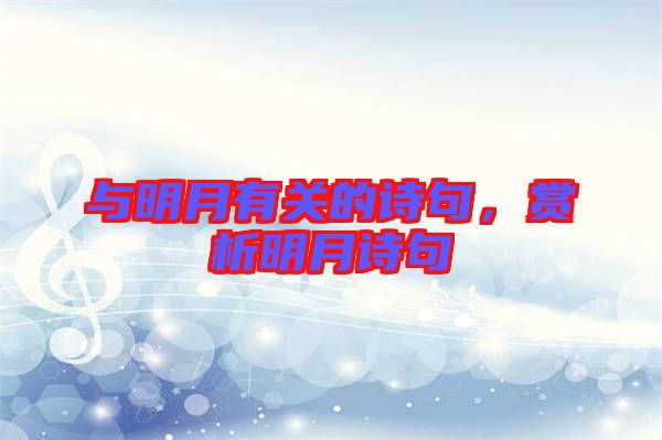與明月有關(guān)的詩句，賞析明月詩句
