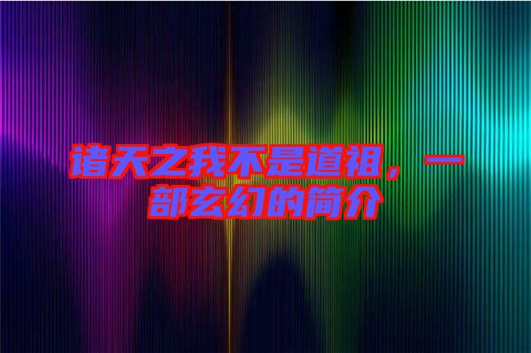 諸天之我不是道祖，一部玄幻的簡(jiǎn)介