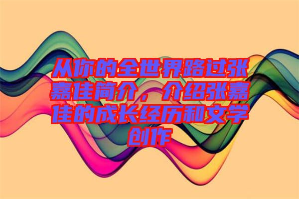 從你的全世界路過(guò)張嘉佳簡(jiǎn)介，介紹張嘉佳的成長(zhǎng)經(jīng)歷和文學(xué)創(chuàng)作
