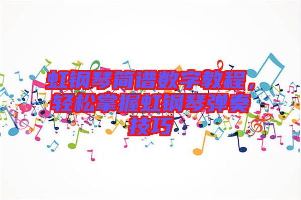 虹鋼琴簡譜數(shù)字教程，輕松掌握虹鋼琴彈奏技巧