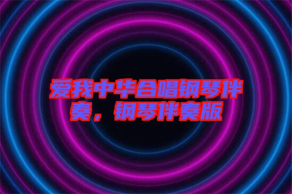 愛我中華合唱鋼琴伴奏，鋼琴伴奏版
