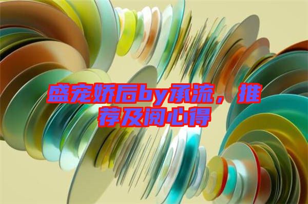 盛寵嬌后by承流，推薦及閱心得