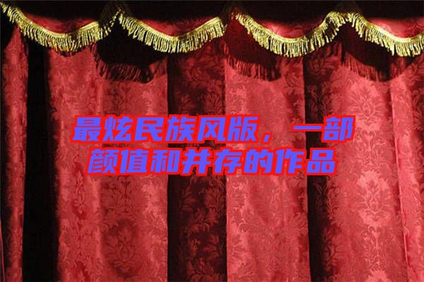 最炫民族風(fēng)版，一部顏值和并存的作品