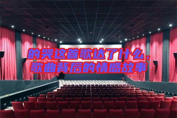 的哭這首歌達(dá)了什么，歌曲背后的情感故事
