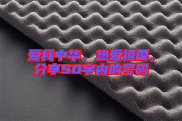 愛我中華，熱愛祖國，分享50字內的號碼