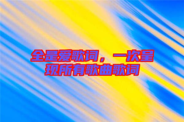 全是愛歌詞，一次呈現(xiàn)所有歌曲歌詞