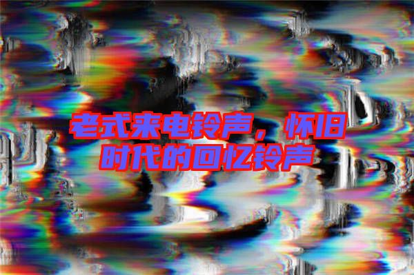 老式來電鈴聲，懷舊時(shí)代的回憶鈴聲