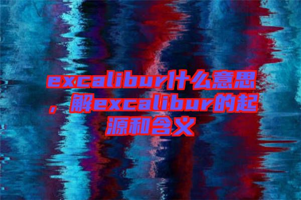 excalibur什么意思，解excalibur的起源和含義