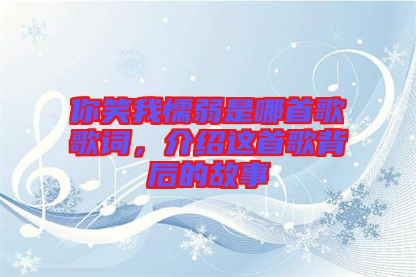 你笑我懦弱是哪首歌歌詞，介紹這首歌背后的故事