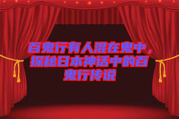 百鬼行有人混在鬼中，探秘日本神話中的百鬼行傳說