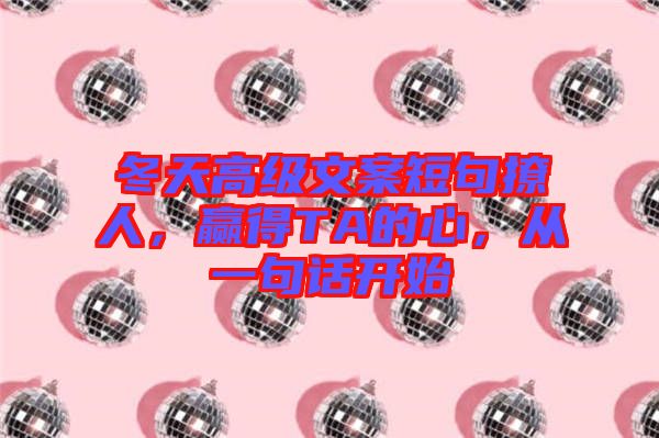 冬天高級文案短句撩人，贏得TA的心，從一句話開始