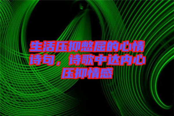 生活壓抑憋屈的心情詩句，詩歌中達內(nèi)心壓抑情感