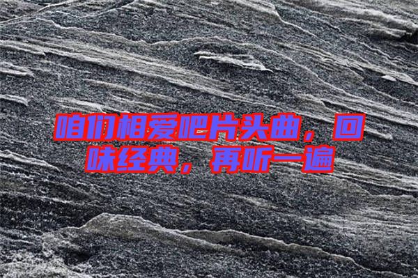 咱們相愛吧片頭曲，回味經(jīng)典，再聽一遍