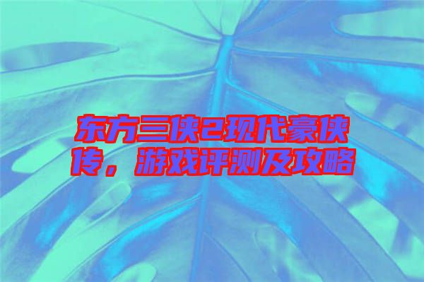東方三俠2現(xiàn)代豪俠傳，游戲評測及攻略