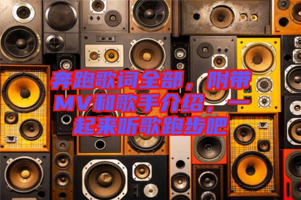 奔跑歌詞全部，附帶MV和歌手介紹，一起來聽歌跑步吧