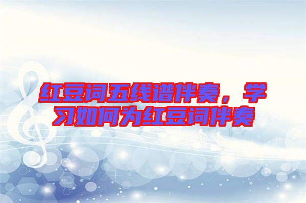 紅豆詞五線(xiàn)譜伴奏，學(xué)習(xí)如何為紅豆詞伴奏