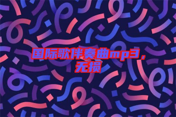 國際歌伴奏曲mp3，無損