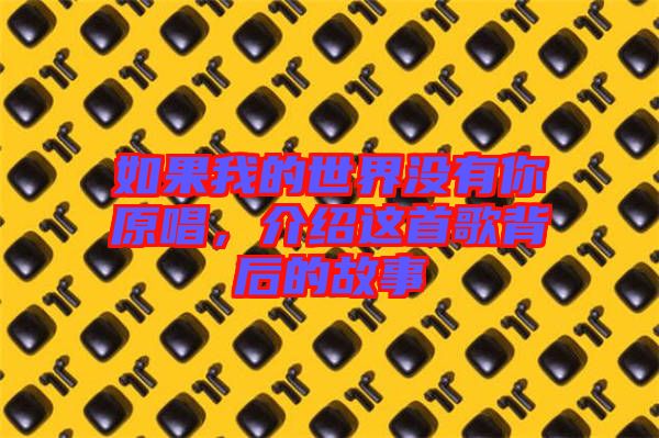 如果我的世界沒有你原唱，介紹這首歌背后的故事