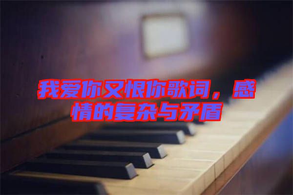 我愛你又恨你歌詞，感情的復雜與矛盾