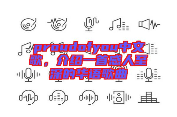 proudofyou中文歌，介紹一首感人至深的華語歌曲