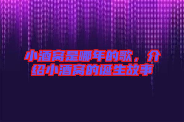 小酒窩是哪年的歌，介紹小酒窩的誕生故事