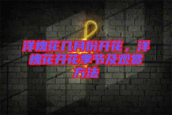 洋槐花幾月份開(kāi)花，洋槐花開(kāi)花季節(jié)及觀賞方法