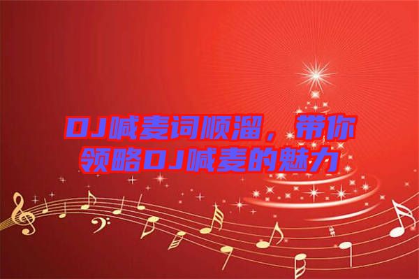 DJ喊麥詞順溜，帶你領(lǐng)略DJ喊麥的魅力