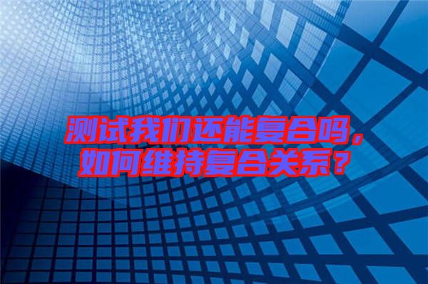 測試我們還能復(fù)合嗎，如何維持復(fù)合關(guān)系？