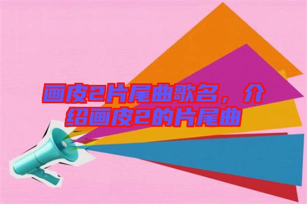 畫皮2片尾曲歌名，介紹畫皮2的片尾曲