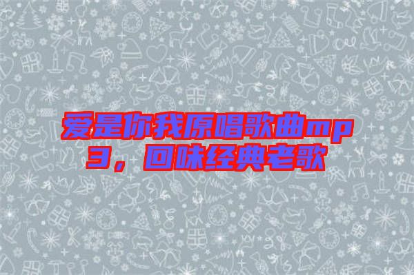 愛是你我原唱歌曲mp3，回味經(jīng)典老歌