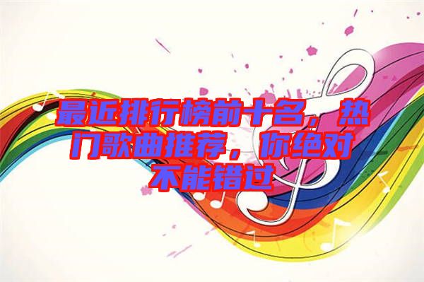 最近排行榜前十名，熱門(mén)歌曲推薦，你絕對(duì)不能錯(cuò)過(guò)