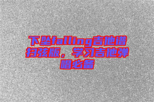 下墜falling吉他譜掃弦版，學(xué)習(xí)吉他彈唱必備