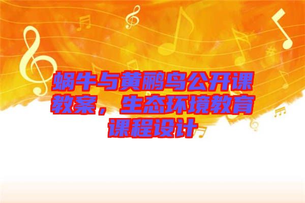蝸牛與黃鸝鳥公開課教案，生態(tài)環(huán)境教育課程設計