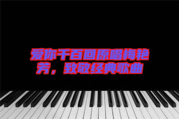 愛你千百回原唱梅艷芳，致敬經(jīng)典歌曲
