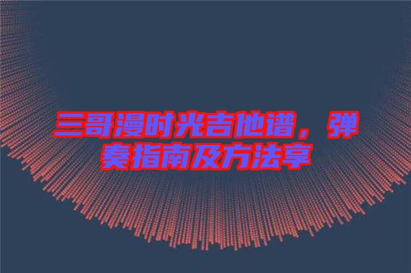 三哥漫時(shí)光吉他譜，彈奏指南及方法享
