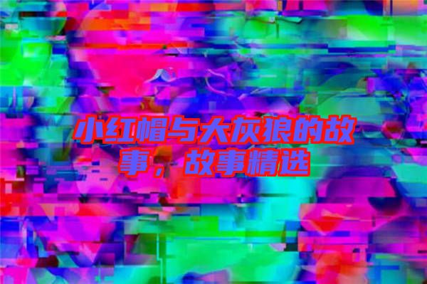 小紅帽與大灰狼的故事，故事精選