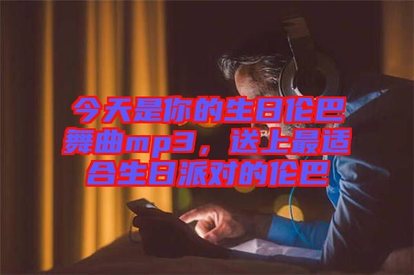 今天是你的生日倫巴舞曲mp3，送上最適合生日派對的倫巴